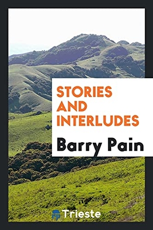 Pain, Barry. Stories and interludes. Trieste Publishing, 2017.