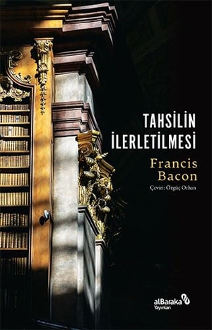 Bacon, Francis. Tahsilin Ilerletilmesi. Albaraka Yayinlari, 2023.