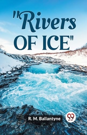 Ballantyne, R. M.. "Rivers Of Ice". Double 9 Books, 2023.
