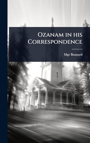 Baunard, Mgr. Ozanam in his Correspondence. Tradd Street Press, 2025.