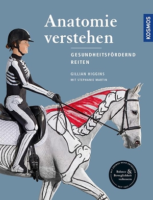 Higgins, Gillian / Stephanie Martin. Anatomie verstehen - Pferde gesundheitsfördernd reiten - Das Praxisbuch. Franckh-Kosmos, 2017.