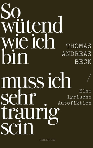 Beck, Thomas Andreas. So wütend wie ich bin muss ich sehr traurig sein - Eine lyrische Autofiktion. Goldegg Verlag GmbH, 2026.