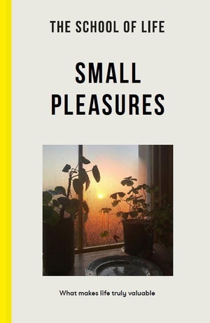 School, The (Hrsg.). Small Pleasures - What makes life truly valuable. The School of Life, 2022.