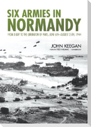 Six Armies in Normandy: From D-Day to the Liberation of Paris, June 6th-August 25th, 1944