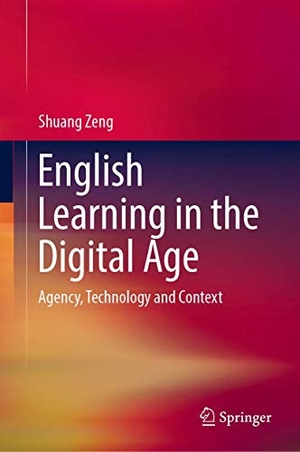 Zeng, Shuang. English Learning in the Digital Age - Agency, Technology and Context. Springer Nature Singapore, 2018.