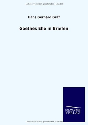 Gräf, Hans Gerhard. Goethes Ehe in Briefen. Outlook, 2013.