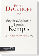Seguir a Jesús con Tomás de Kempis : la imitación de Cristo, hoy