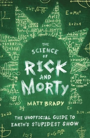 Brady, Matt. The Science of Rick and Morty - The Unofficial Guide to Earth's Stupidest Show. Atria Books, 2019.