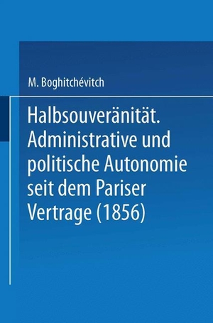 Boghitchévitch, M.. Halbsouveränität - Administrative und politische Autonomie seit dem Pariser Vertrage (1856). Springer Berlin Heidelberg, 1903.