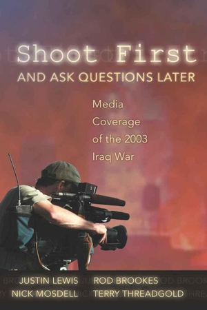 Lewis, Justin / Threadgold, Terry et al. Shoot First and Ask Questions Later - Media Coverage of the 2003 Iraq War. Peter Lang, 2006.