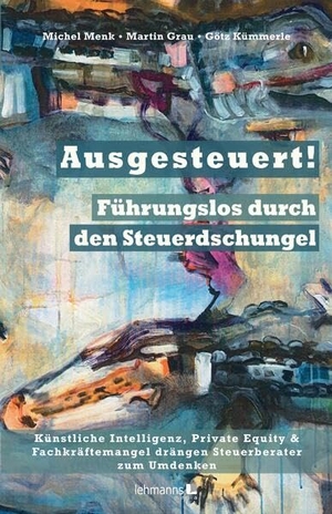 Menk, Michel / Grau, Martin et al. Ausgesteuert! - Führungslos durch den Steuerdschungel: Künstliche Intelligenz, Private Equity & Fachkräftemangel drängen Steuerberater zum Umdenken. Lehmanns Media GmbH, 2025.