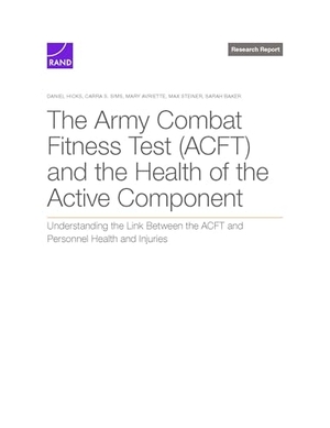 Hicks, Daniel / Sims, Carra S et al. The Army Combat Fitness Test (Acft) and the Health of the Active Component - Understanding the Link Between the Acft and Personnel Health and Injuries. RAND Corporation, 2025.