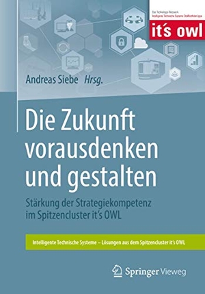 Siebe, Andreas (Hrsg.). Die Zukunft vorausdenken und gestalten - Stärkung der Strategiekompetenz im Spitzencluster it¿s OWL. Springer Berlin Heidelberg, 2018.