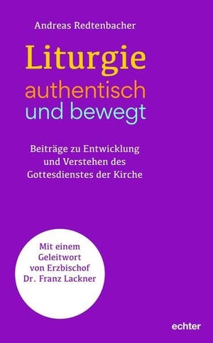 Redtenbacher, Andreas. Liturgie - authentisch und bewegt. - Beiträge zu Entwicklung und Verstehen des Gottesdienstes der Kirche. Echter Verlag GmbH, 2024.