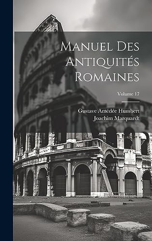 Humbert, Gustave Amédée / Joachim Marquardt. Manuel Des Antiquités Romaines; Volume 17. Creative Media Partners, LLC, 2023.