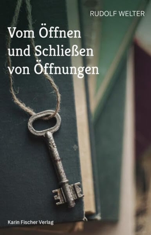 Welter, Rudolf. Vom Öffnen und Schließen von Öffnungen. Fischer, Karin Verlag, 2023.