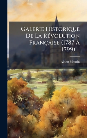 Maurin, Albert. Galerie Historique De La RÃ(c)volution FranÃ§aise (1787 Ã 1799)..... Tradd Street Press, 2025.