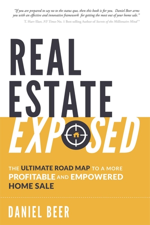 Beer, Daniel. Real Estate Exposed - The Ultimate Road Map to a More Profitable and Empowered Home Sale. Advantage Media Group, Inc., 2017.