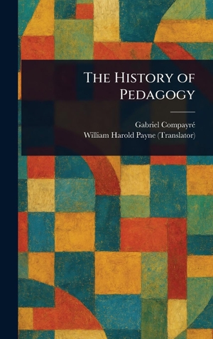 Compayré, Gabriel / William Harold Payne. The History of Pedagogy. Legare Street Press, 2025.