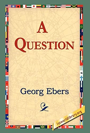 Ebers, Georg. A Question. 1st World Library - Literary Society, 2006.