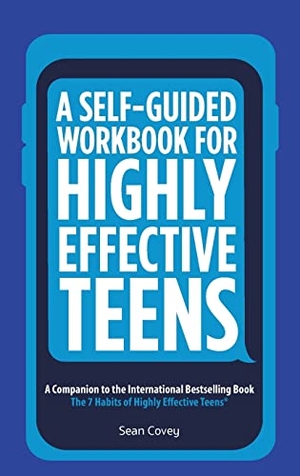 Covey, Sean. A Self-Guided Workbook for Highly Effective Teens - A Companion to the Best Selling 7 Habits of Highly Effective Teens (Gift for Teens and Tweens). Key Lime Publishing, 2016.