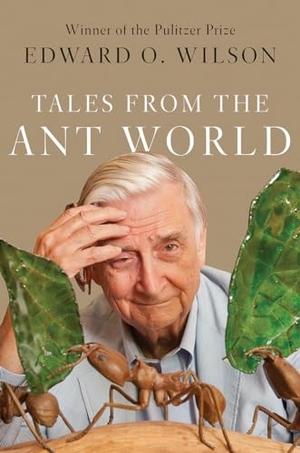 Wilson, Edward O.. Tales from the Ant World. Liveright Publishing Corporation, 2020.