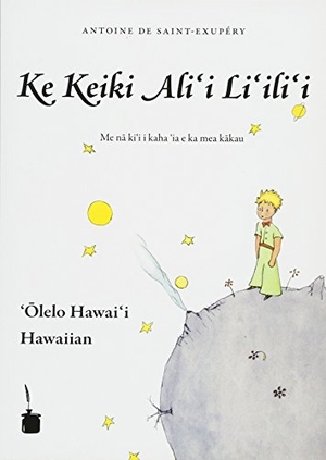 Saint-Exupéry, Antoine de. Ke Keiki Alii Liilii (Le Petit Prince, Hawaiianisch). Edition Tintenfaß, 2013.