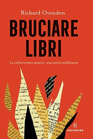 Ovenden, Richard. Bruciare libri. La cultura sotto attacco: una storia millenaria. Solferino, 2021.