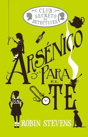 Stevens, Robin. Arsénico Para El Té / Arsenic for Tea - Club Secreto de Detectives / Secret Detectives Club Volume 2. Editorial Alma, 2025.