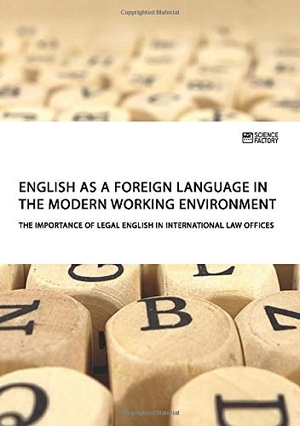 English as a foreign language in the modern working environment. The importance of Legal English in international law offices. Science Factory, 2019.