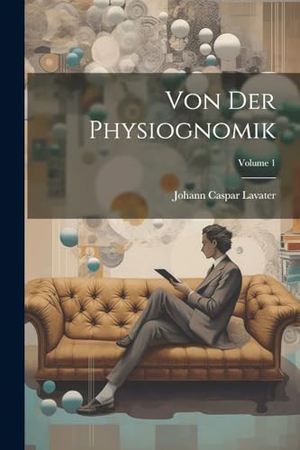 Lavater, Johann Caspar. Von Der Physiognomik; Volume 1. LEGARE STREET PR, 2023.