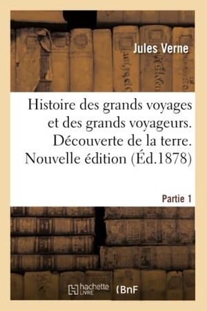 Verne, Jules / Gabriel Marcel. Histoire Des Grands Voyages Et Des Grands Voyageurs. Découverte de la Terre. Nouvelle Édition - Partie 1. Hachette Livre - BNF, 2021.