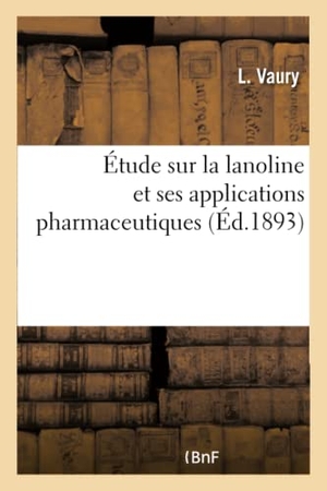 Vaury. Étude Sur La Lanoline Et Ses Applications Pharmaceutiques. Hachette Livre - BNF, 2016.
