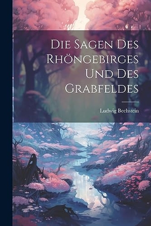 Bechstein, Ludwig. Die Sagen Des Rhöngebirges Und Des Grabfeldes. Creative Media Partners, LLC, 2023.