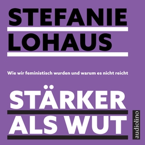 Lohaus, Stefanie. Stärker als Wut - Wie wir feministisch wurden und warum es nicht reicht. audiolino, 2024.