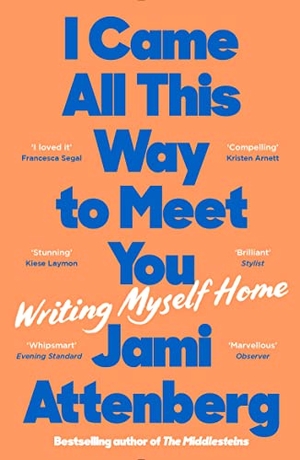 Attenberg, Jami. I Came All This Way to Meet You - Writing Myself Home. Profile Books Ltd, 2023.