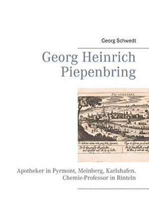 Schwedt, Georg. Georg Heinrich Piepenbring - Apotheker in Pyrmont, Meinberg, Karlshafen. Chemie-Professor in Rinteln. Books on Demand, 2017.