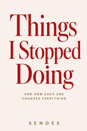 Sendes. Things I Stopped Doing - And How Each One Changed Everything. CreateSpace Independent Publishing Platform, 2026.
