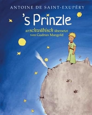Saint-Exupéry, Antoine de. (Der kleine Prinz) / 's Prinzle. Urschwäbisch - urschwäbisch. Edition Gudrun Mangold, 2021.