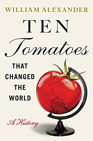 Alexander, William. Ten Tomatoes that Changed the World - A History. Grand Central Publishing, 2022.