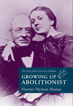 Alonso, Harriet Hyman. Growing Up Abolitionist: The Story of the Garrison Children. Univ of Chicago Behalf of University of Mass, 2002.