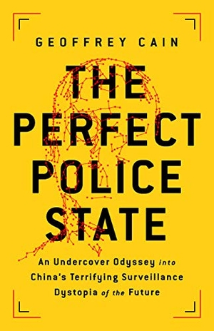 Cain, Geoffrey. The Perfect Police State - An Undercover Odyssey Into China's Terrifying Surveillance Dystopia of the Future. PublicAffairs, 2021.