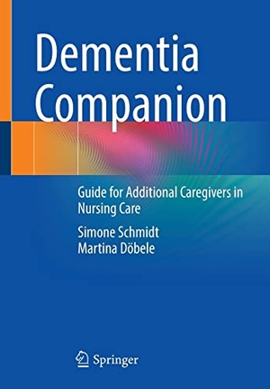 Döbele, Martina / Simone Schmidt. Dementia Companion - Guide for Additional Caregivers in Nursing Care. Springer Berlin Heidelberg, 2023.