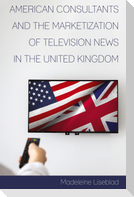 American Consultants and the Marketization of Television News in the United Kingdom