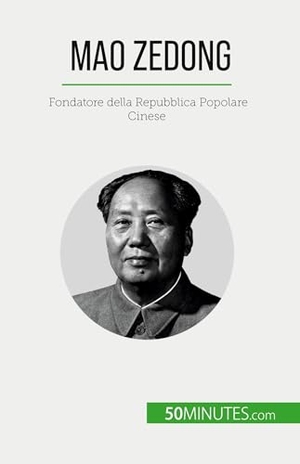 Renaud Juste. Mao Zedong - Fondatore della Repubblica Popolare Cinese. 50Minutes.com (IT), 2023.