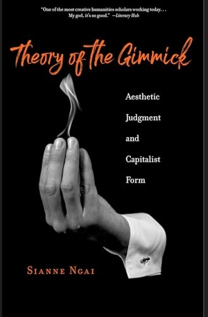 Ngai, Sianne. Theory of the Gimmick - Aesthetic Judgment and Capitalist Form. Harvard University Press, 2022.