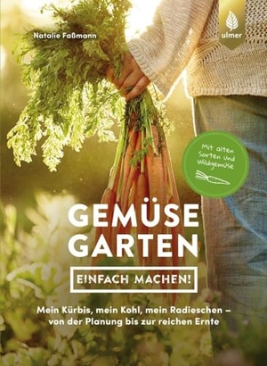 Faßmann, Natalie. Gemüsegarten - einfach machen! - Mein Kürbis, mein Kohl, mein Radieschen - von der Planung bis zur reichen Ernte. Mit alten Sorten und Wildgemüse. Ulmer Eugen Verlag, 2023.