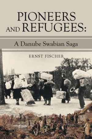 Fischer, Ernst. Pioneers and Refugees - : A Danube Swabian Saga. Archway Publishing, 2022.
