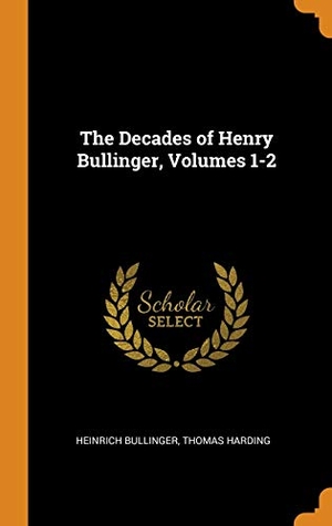 Bullinger, Heinrich / Thomas Harding. The Decades of Henry Bullinger, Volumes 1-2. FRANKLIN CLASSICS TRADE PR, 2018.