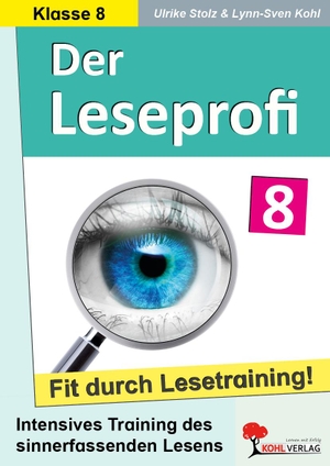 Stolz, Ulrike / Lynn-Sven Kohl. Der Leseprofi - Fit durch Lesetraining / Klasse 8 - Intensives Training des sinnerfassenden Lesens. Kohl Verlag, 2023.